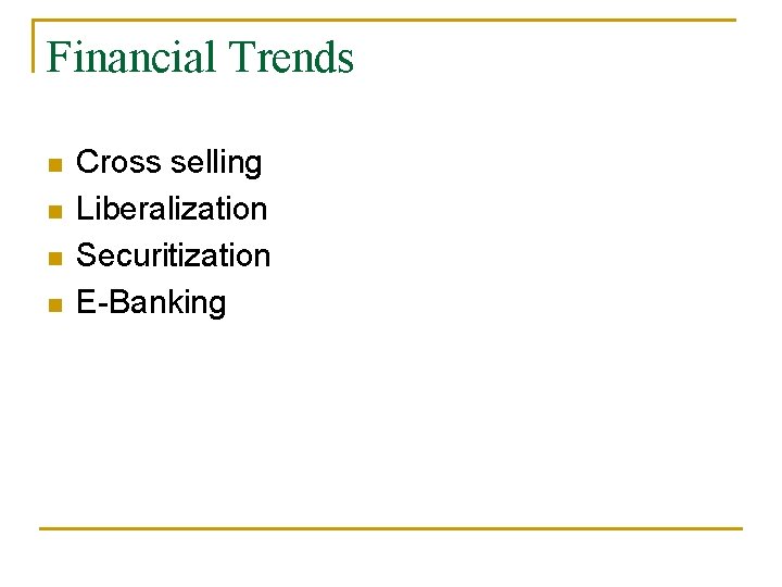 Financial Trends n n Cross selling Liberalization Securitization E-Banking 