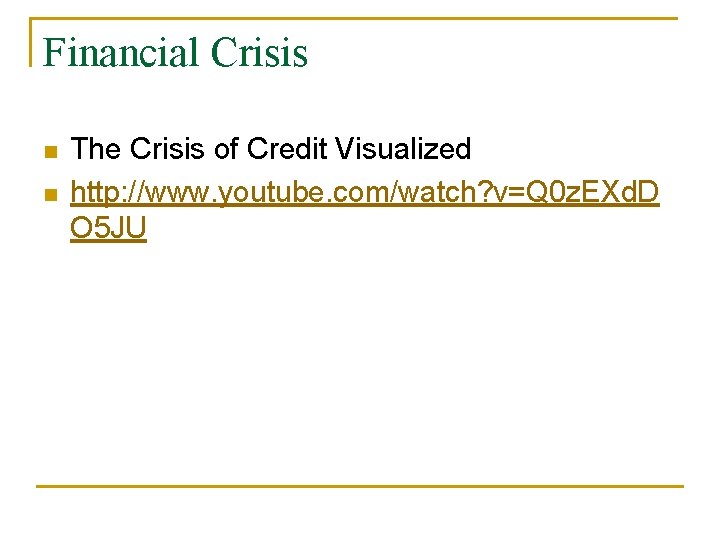 Financial Crisis n n The Crisis of Credit Visualized http: //www. youtube. com/watch? v=Q