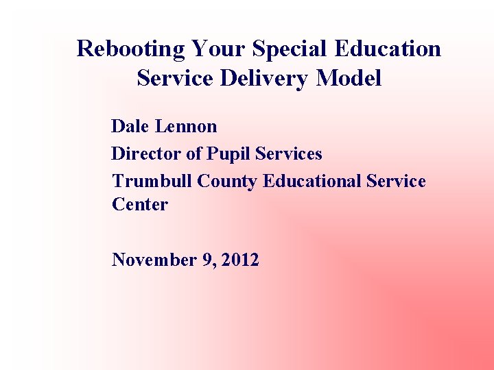 Rebooting Your Special Education Service Delivery Model Dale Lennon Director of Pupil Services Trumbull