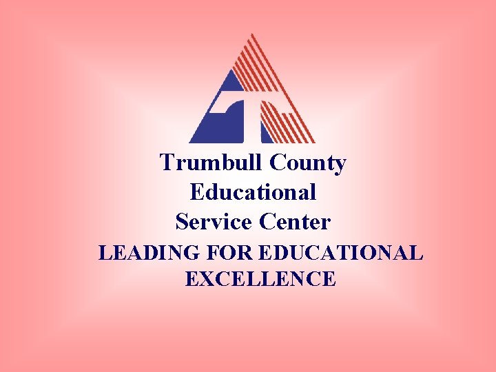 Trumbull County Educational Service Center LEADING FOR EDUCATIONAL EXCELLENCE 