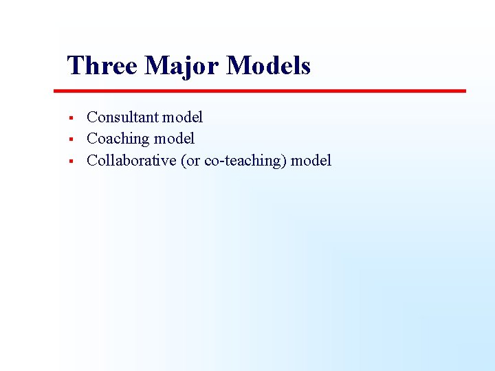 Three Major Models § § § Consultant model Coaching model Collaborative (or co-teaching) model