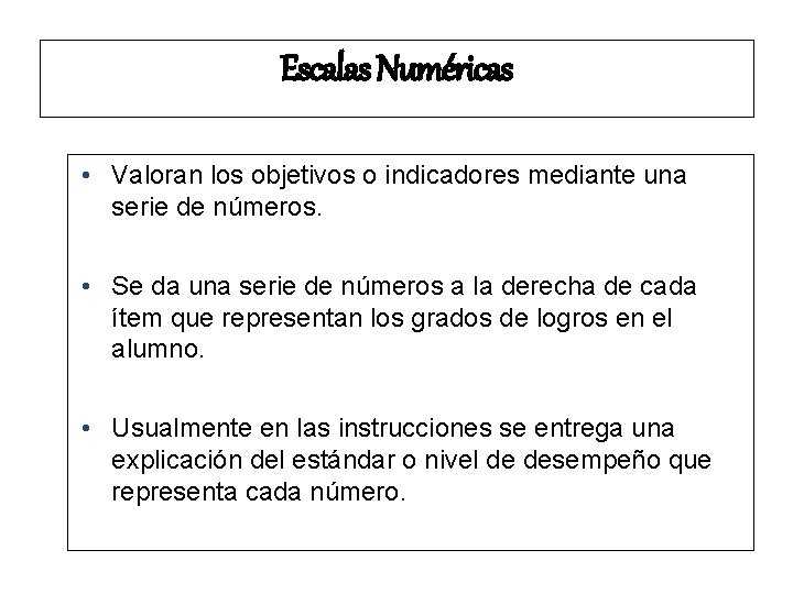 Escalas Numéricas • Valoran los objetivos o indicadores mediante una serie de números. •