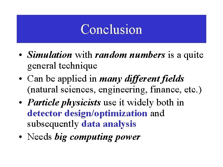 Conclusion • Simulation with random numbers is a quite general technique • Can be