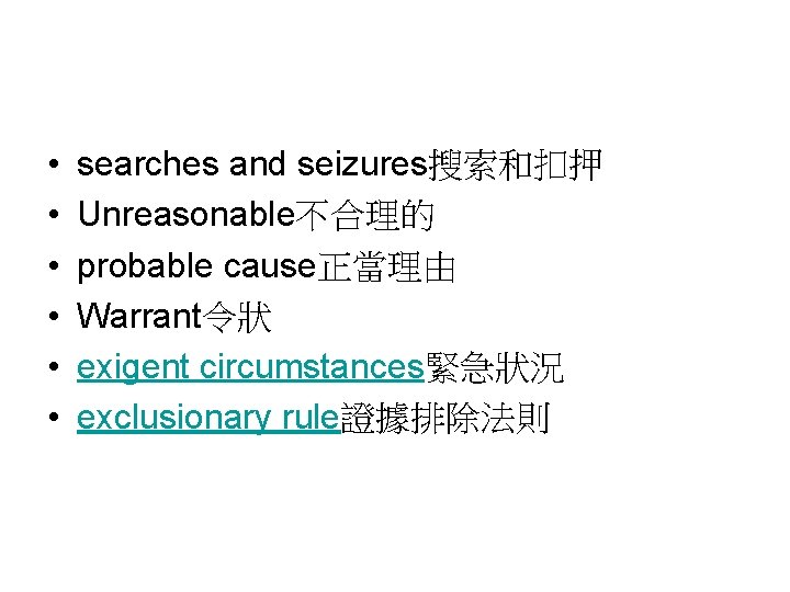  • • • searches and seizures搜索和扣押 Unreasonable不合理的 probable cause正當理由 Warrant令狀 exigent circumstances緊急狀況 exclusionary