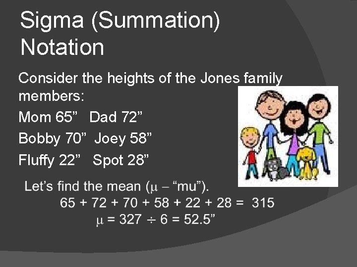Sigma (Summation) Notation Consider the heights of the Jones family members: Mom 65” Dad
