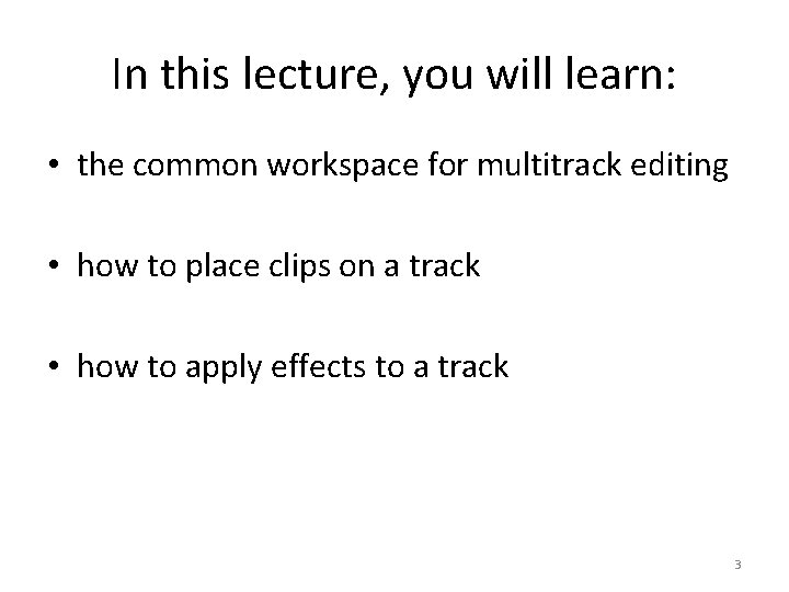 In this lecture, you will learn: • the common workspace for multitrack editing •