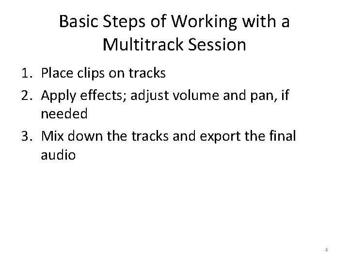 Basic Steps of Working with a Multitrack Session 1. Place clips on tracks 2.