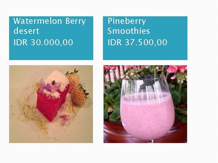 Watermelon Berry desert IDR 30. 000, 00 Pineberry Smoothies IDR 37. 500, 00 