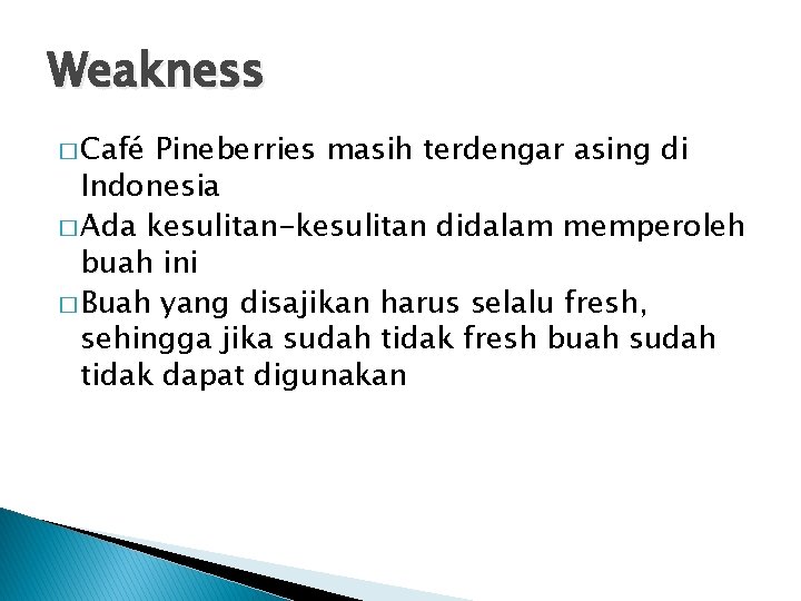 Weakness � Café Pineberries masih terdengar asing di Indonesia � Ada kesulitan-kesulitan didalam memperoleh