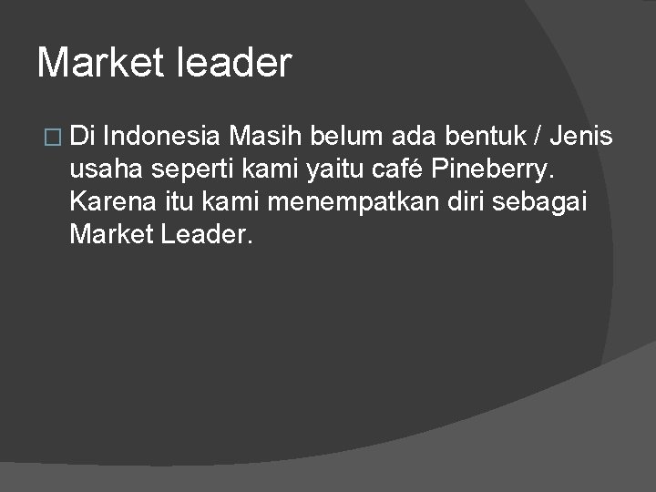 Market leader � Di Indonesia Masih belum ada bentuk / Jenis usaha seperti kami