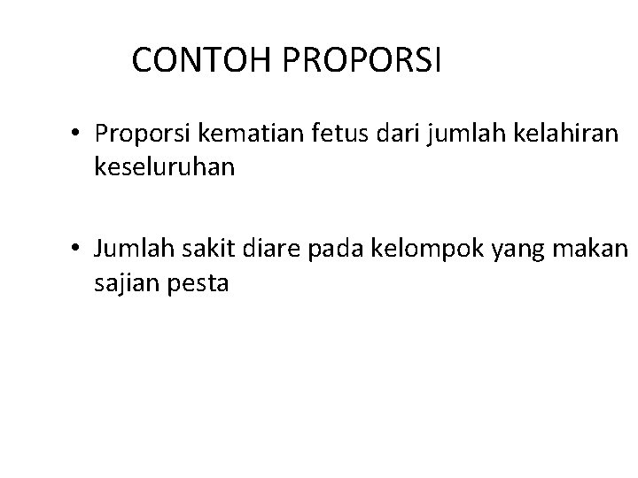 CONTOH PROPORSI • Proporsi kematian fetus dari jumlah kelahiran keseluruhan • Jumlah sakit diare