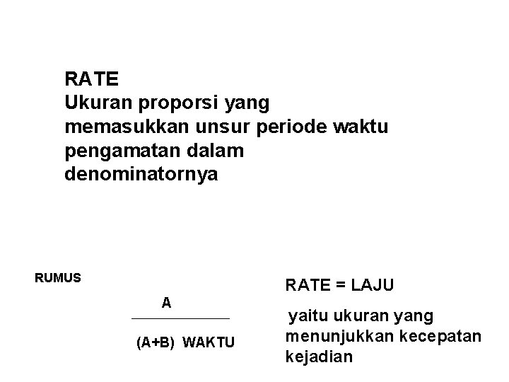 RATE Ukuran proporsi yang memasukkan unsur periode waktu pengamatan dalam denominatornya RUMUS RATE =