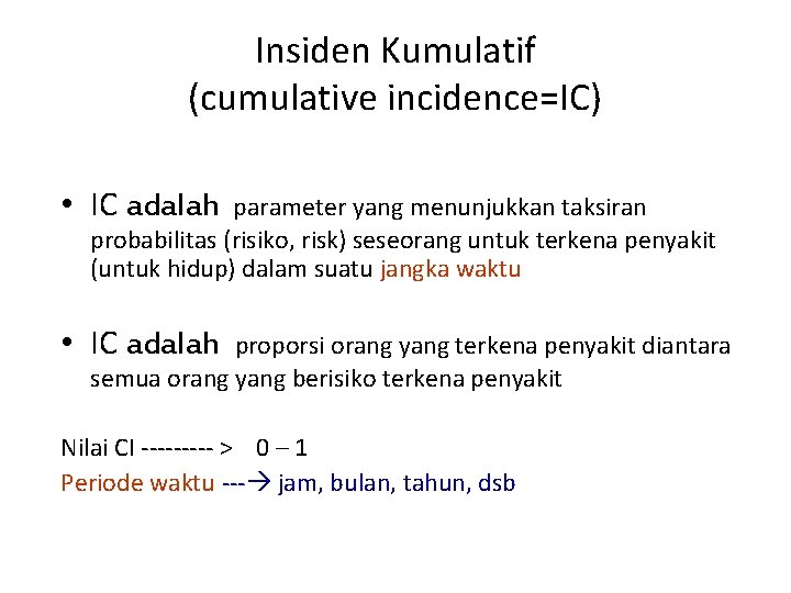 Insiden Kumulatif (cumulative incidence=IC) • IC adalah parameter yang menunjukkan taksiran probabilitas (risiko, risk)