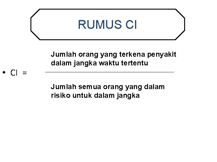 RUMUS CI • CI = Jumlah orang yang terkena penyakit dalam jangka waktu tertentu