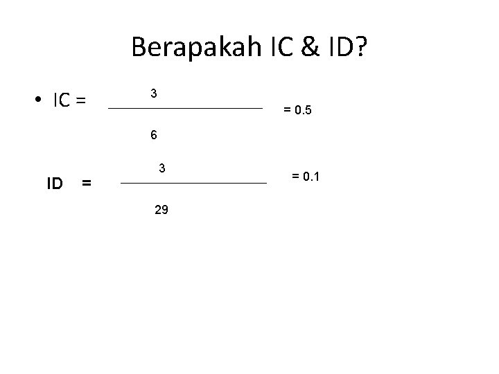 Berapakah IC & ID? • IC = 3 = 0. 5 6 ID =