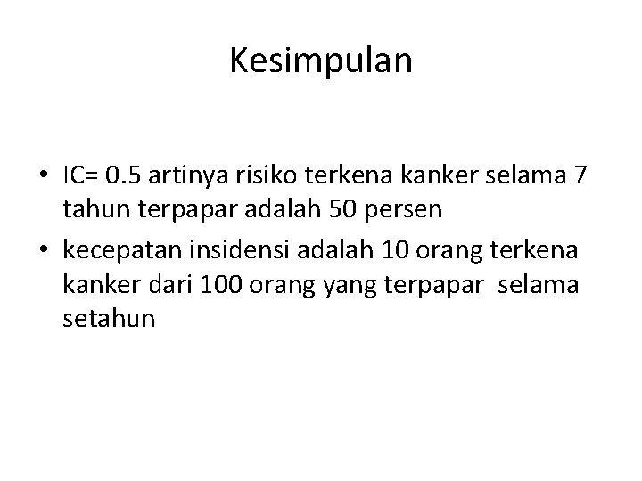 Kesimpulan • IC= 0. 5 artinya risiko terkena kanker selama 7 tahun terpapar adalah