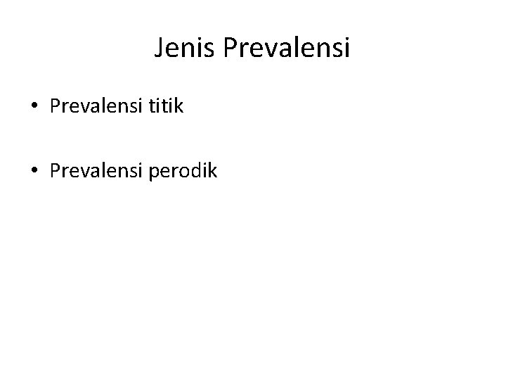 Jenis Prevalensi • Prevalensi titik • Prevalensi perodik 