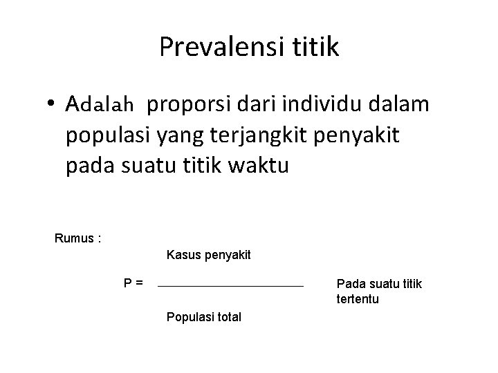 Prevalensi titik • Adalah proporsi dari individu dalam populasi yang terjangkit penyakit pada suatu