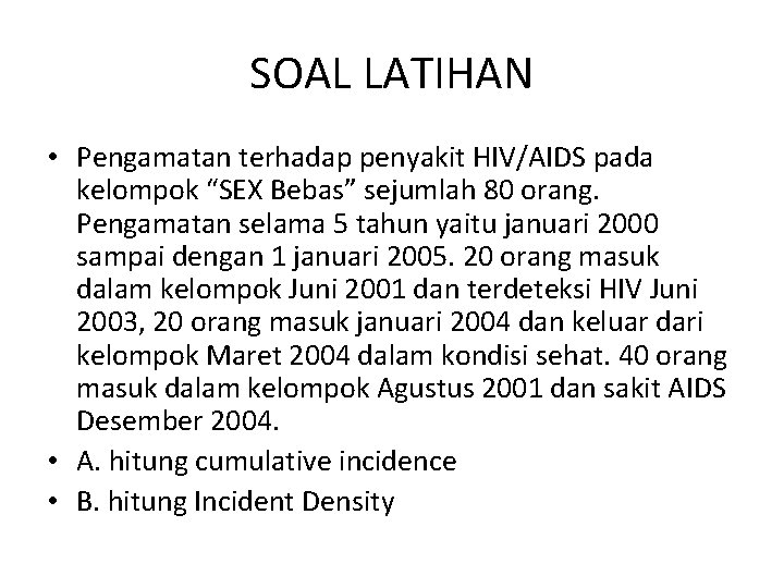 SOAL LATIHAN • Pengamatan terhadap penyakit HIV/AIDS pada kelompok “SEX Bebas” sejumlah 80 orang.