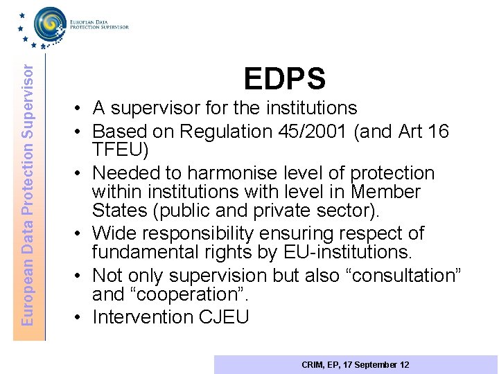 European Data Protection Supervisor EDPS • A supervisor for the institutions • Based on