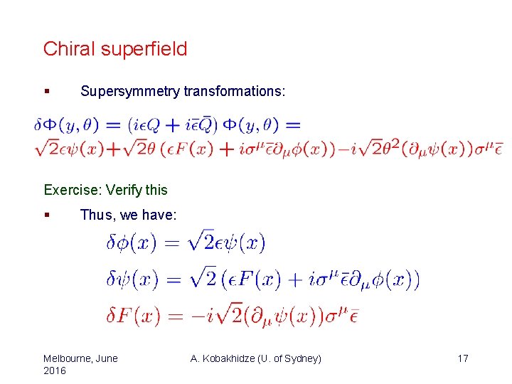 Chiral superfield § Supersymmetry transformations: Exercise: Verify this § Thus, we have: Melbourne, June