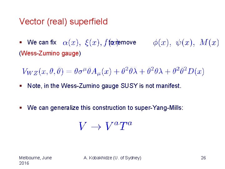 Vector (real) superfield § We can fix to remove (Wess-Zumino gauge) § Note, in