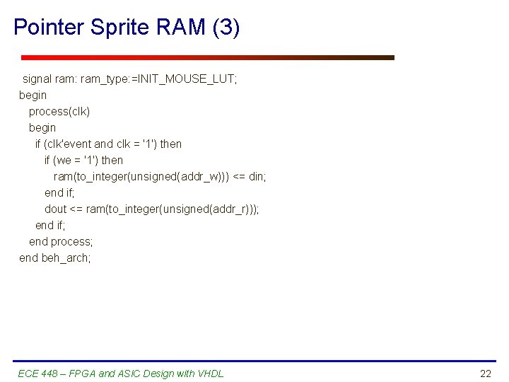 Pointer Sprite RAM (3) signal ram: ram_type: =INIT_MOUSE_LUT; begin process(clk) begin if (clk'event and