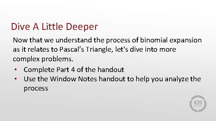 Dive A Little Deeper Now that we understand the process of binomial expansion as