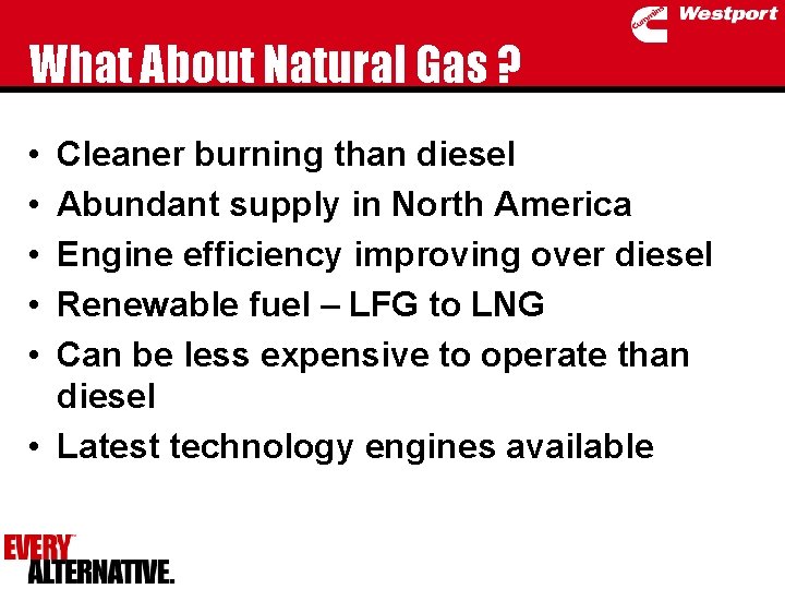 What About Natural Gas ? • • • Cleaner burning than diesel Abundant supply