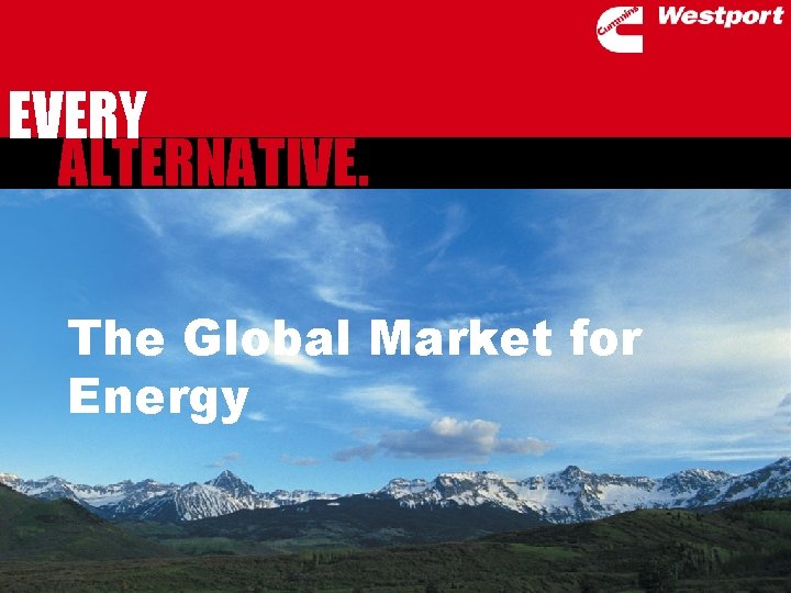 EVERY ALTERNATIVE. The Global Market for Energy 