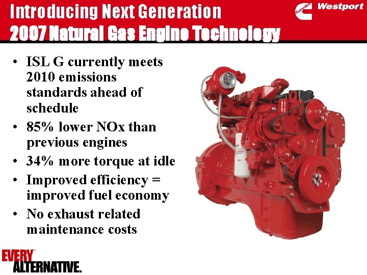 Introducing Next Generation 2007 Natural Gas Engine Technology • ISL G currently meets 2010