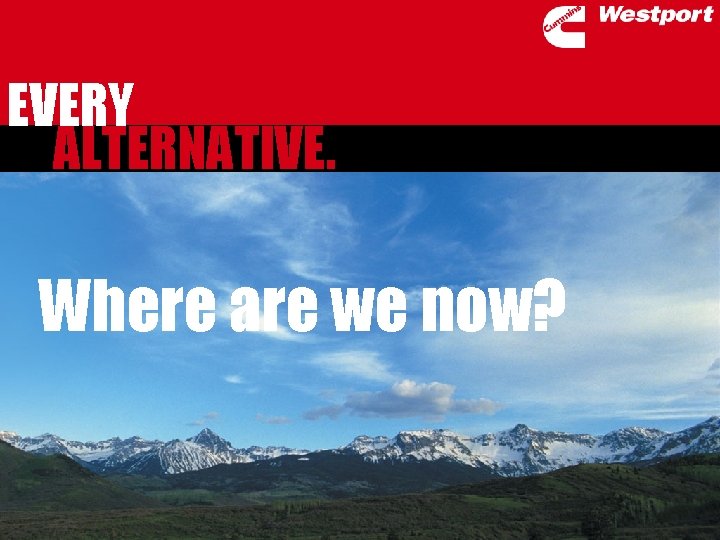 EVERY ALTERNATIVE. Where are we now? 