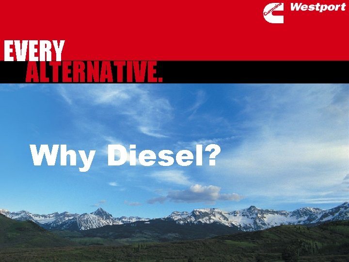 EVERY ALTERNATIVE. Why Diesel? 