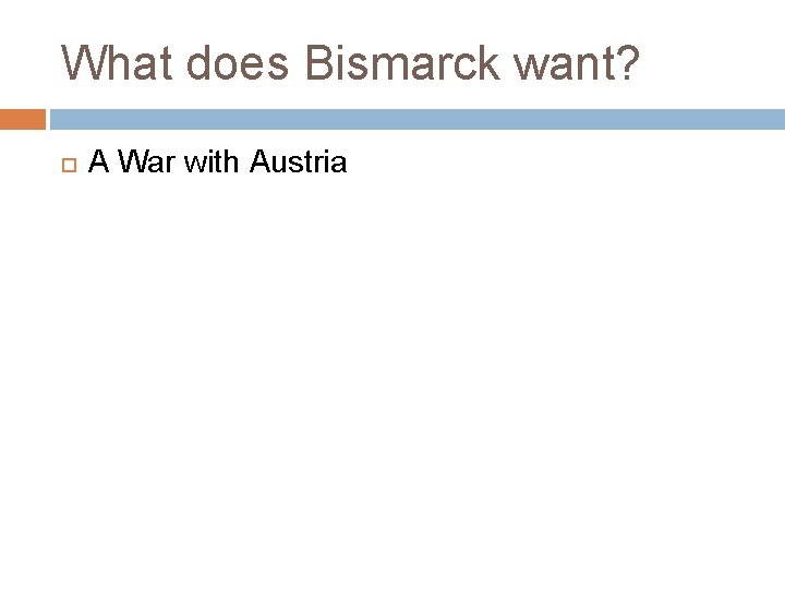 What does Bismarck want? A War with Austria 