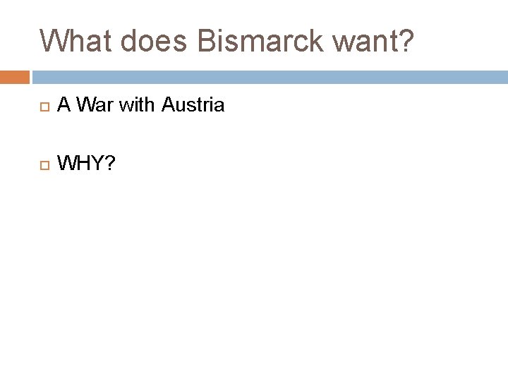 What does Bismarck want? A War with Austria WHY? 