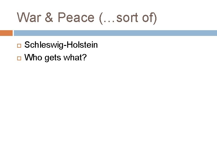 War & Peace (…sort of) Schleswig-Holstein Who gets what? 