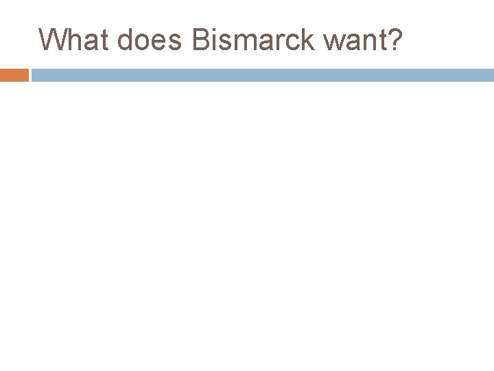 What does Bismarck want? 