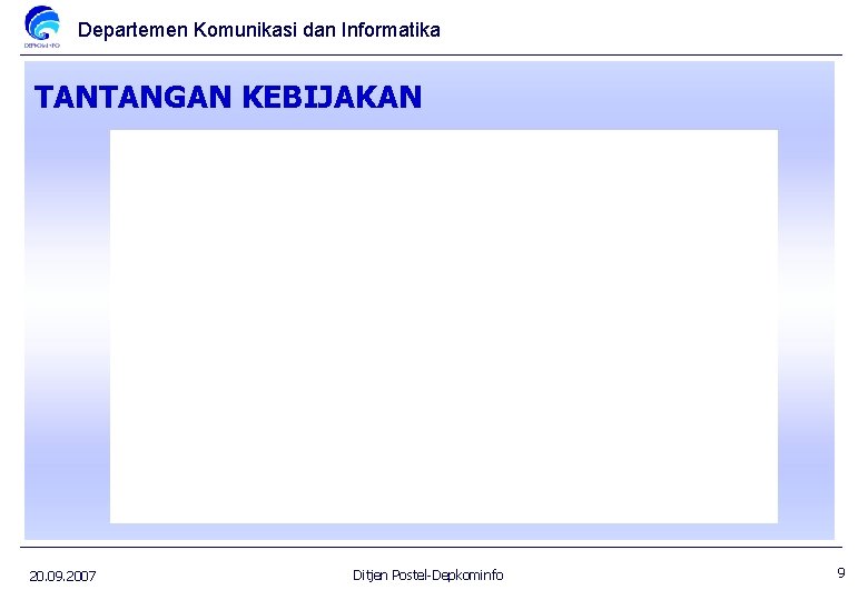 Departemen Komunikasi dan Informatika TANTANGAN KEBIJAKAN 20. 09. 2007 Ditjen Postel-Depkominfo 9 