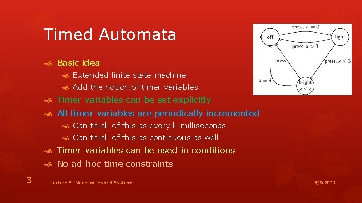 Timed Automata Basic idea Extended finite state machine Add the notion of timer variables