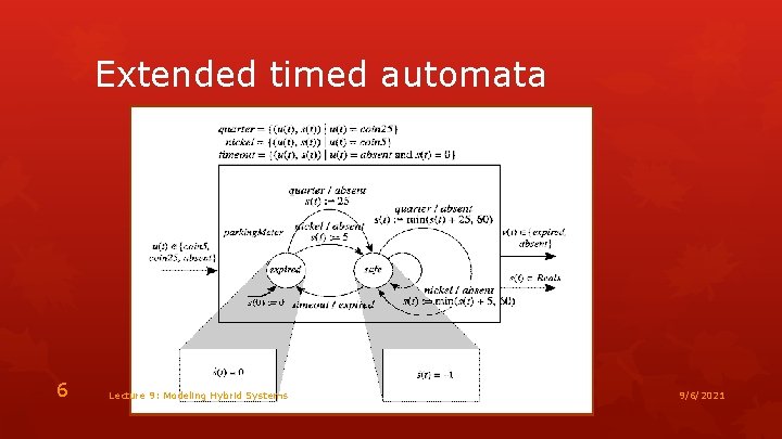 Extended timed automata 6 Lecture 9: Modeling Hybrid Systems 9/6/2021 