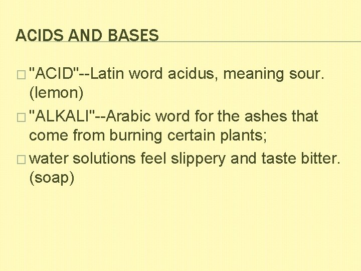 ACIDS AND BASES � "ACID"--Latin word acidus, meaning sour. (lemon) � "ALKALI"--Arabic word for
