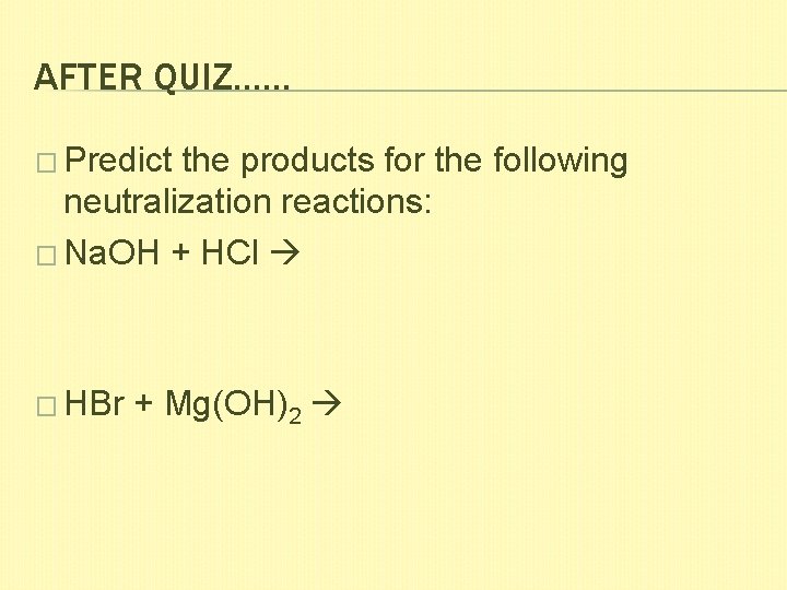AFTER QUIZ…… � Predict the products for the following neutralization reactions: � Na. OH