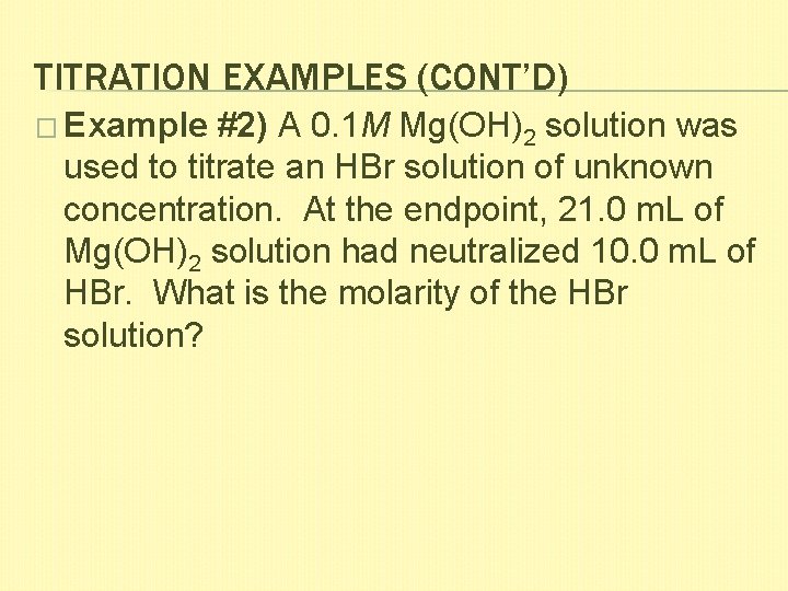 TITRATION EXAMPLES (CONT’D) � Example #2) A 0. 1 M Mg(OH)2 solution was used