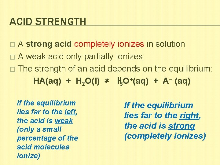 ACID STRENGTH A strong acid completely ionizes in solution � A weak acid only