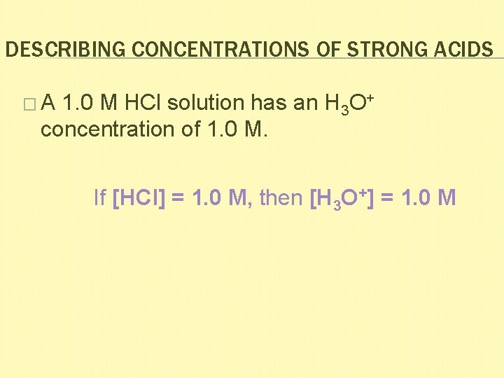 DESCRIBING CONCENTRATIONS OF STRONG ACIDS �A 1. 0 M HCl solution has an H