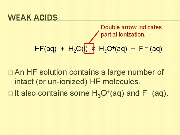 WEAK ACIDS Double arrow indicates partial ionization. HF(aq) + H 2 O(l) ⇄ H