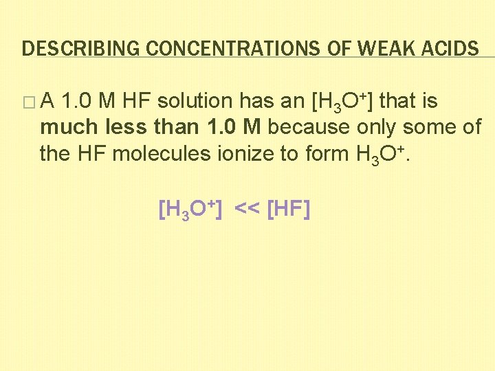 DESCRIBING CONCENTRATIONS OF WEAK ACIDS �A 1. 0 M HF solution has an [H