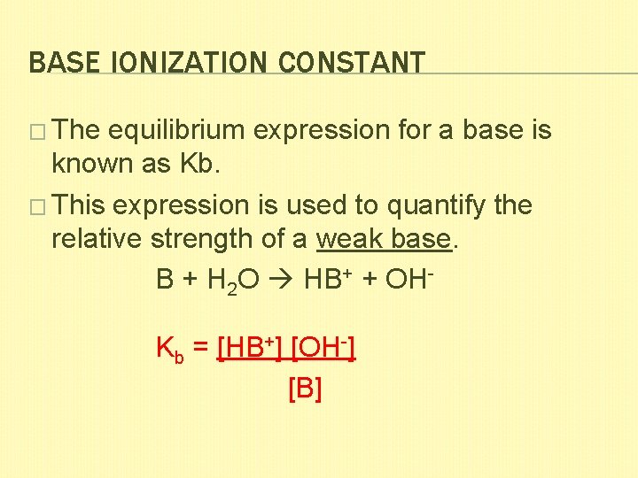 BASE IONIZATION CONSTANT � The equilibrium expression for a base is known as Kb.