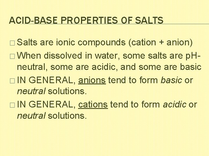 ACID-BASE PROPERTIES OF SALTS � Salts are ionic compounds (cation + anion) � When