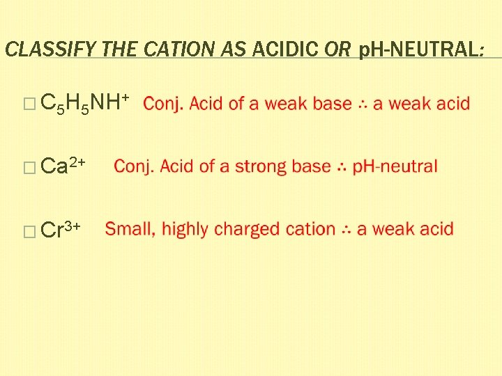 CLASSIFY THE CATION AS ACIDIC OR p. H-NEUTRAL: � C 5 H 5 NH+